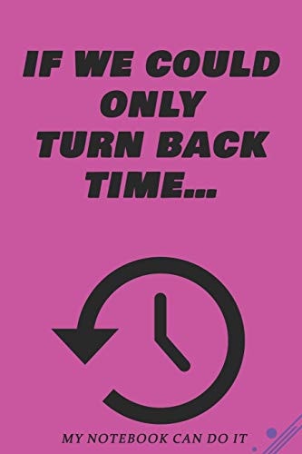 If We Could Only Turn Back Time... Printed on High Quality Interior Stock Size: 6 X 9 Inches