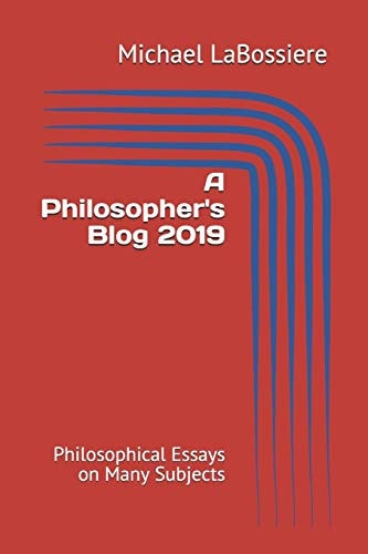A Philosopher's Blog 2019 Philosophical Essays on Many Subjects