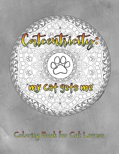 Catcentricity My Cat Gets Me: Coloring Book for Cat Lovers