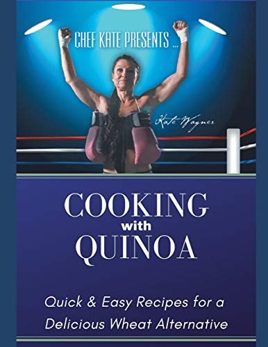 Chef Kate Presents... Cooking with Quinoa Quick and Easy Recipes for a Delicious Wheat Alternative