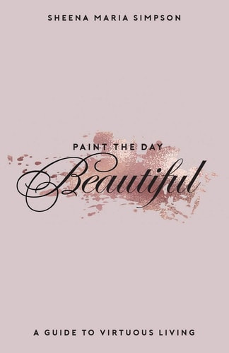 Paint The Day Beautiful A Guide To Virtuous Living