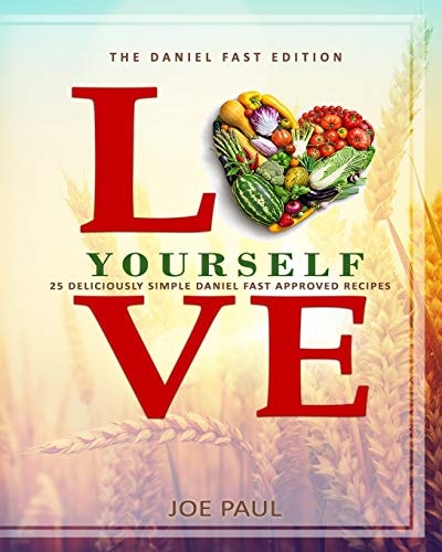 Love Yourself - The Daniel Fast Edition 25 Deliciously Simple Daniel Fast Approved Recipes