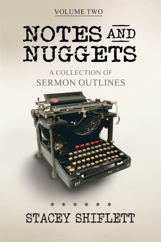 Notes and Nuggets Volume Two A Collection of Sermon Outlines