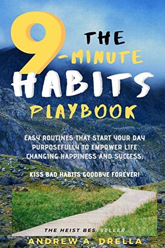 The 9-Minute Habits Playbook Easy Routines That Start Your Day Purposefully to Empower Life Changing Happiness and Success; Kiss Bad Habits Goodbye Forever!