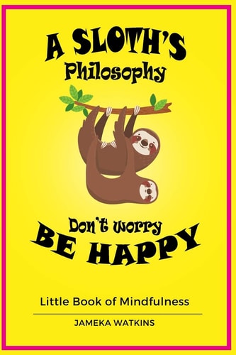 A Sloth's Philosophy, Don't Worry be Happy Little Book of Mindfulness