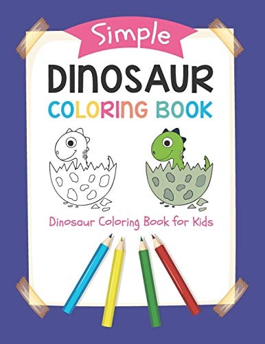 Simple Dinosaur Coloring Book Dinosaur Coloring Book for Kids: Simple Drawings for Toddlers a Cute and Fun Dinosaur Coloring Activity Book