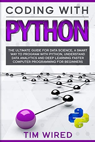 Coding with Python The Ultimate Guide For Data Science, a Smart Way to Program With Python, Understand Data Analytics and Deep Learning Faster Computer Programming for Beginners