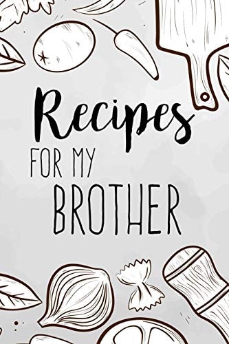 Recipes For My Brother Family Recipes Book to Write in Your Favorite Cooking Recipes - 100 Pages 6x9 Inches