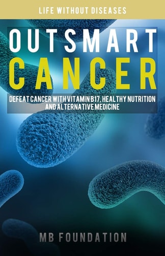 Outsmart Cancer Defeat Cancer With Vitamin B17, Healthy Nutrition and Alternative Medicine