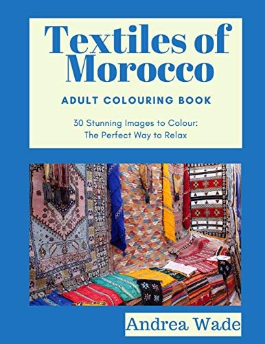 Textiles of Morocco Adult Colouring Book 30 Stunning Images to Colour: The Perfect Way to Relax