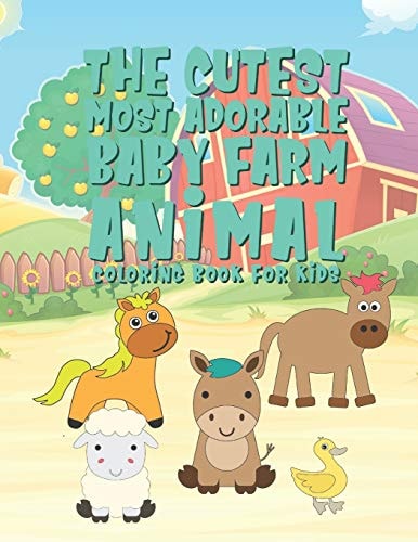 The Cutest Most Adorable Baby Farm Animals Coloring Book For Kids 25 Fun Designs For Boys And Girls - Perfect For Young Children Preschool Elementary Toddlers