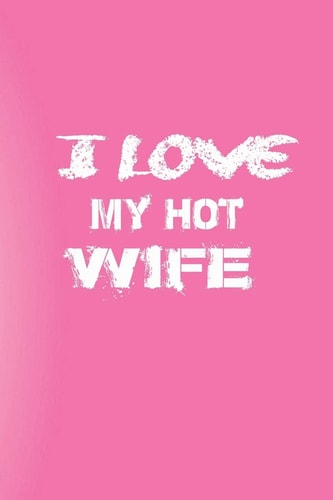 I Love You My Hot Wife Love Your Wife/Love Yourself