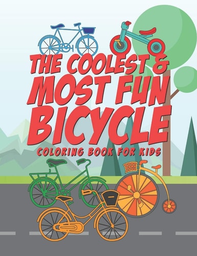 The Coolest & Most Fun Bicycle Coloring Book For Kids 25 Fun Designs For Boys And Girls - Perfect For Young Children Preschool Elementary Toddlers That Like Bikes