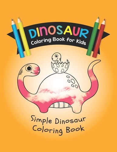Dinosaur Coloring Book for Kids Simple Dinosaur Coloring Book: Simple Drawings for Kids a Cute and Fun Dinosaur Activity Book