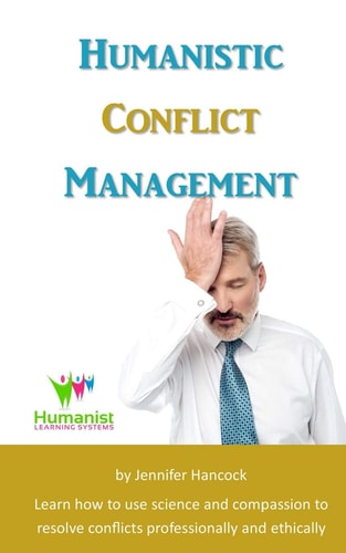 Humanistic Conflict Management Using Science to Resolve Conflicts Professionally and Ethically