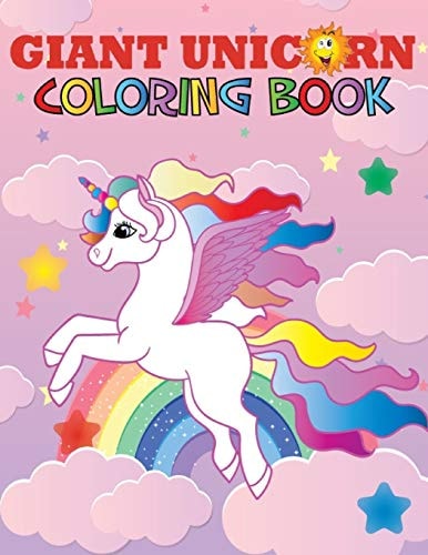 Giant Unicorn Coloring Book The Big Unicorn Coloring Book for Girls, Toddlers and Kids Ages 1, 2, 3, 4, 5, 6, 7, 8 !