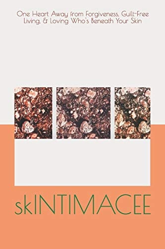 SkINTIMACEE One Heart Away from Forgiveness, Guilt-Free Living, and Loving Who's Beneath Your Skin