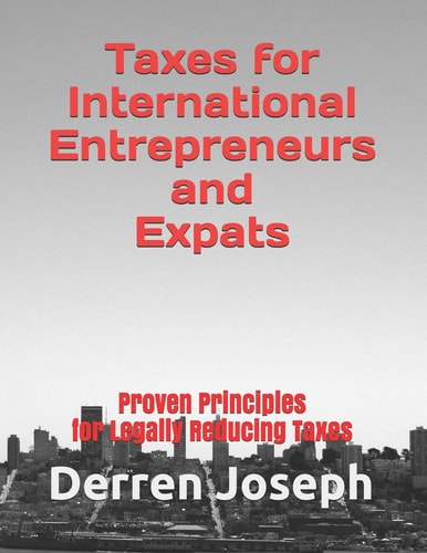Taxes for International Entrepreneurs and Expats Proven Principles for Legally Reducing Taxes