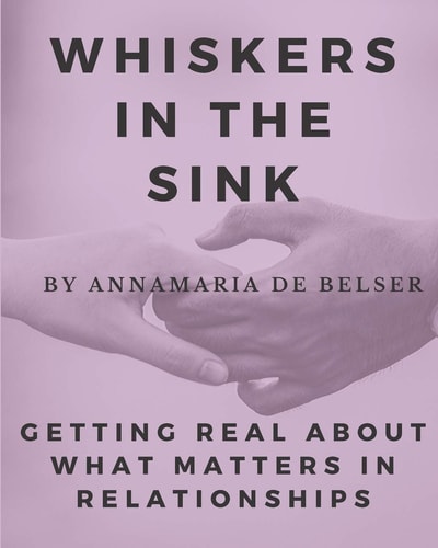 Whiskers in the Sink Getting Real About What Matters In Relationships