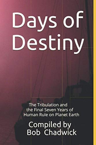 Days of Destiny The Tribulation and the Final Seven Years of Human Rule on Planet Earth