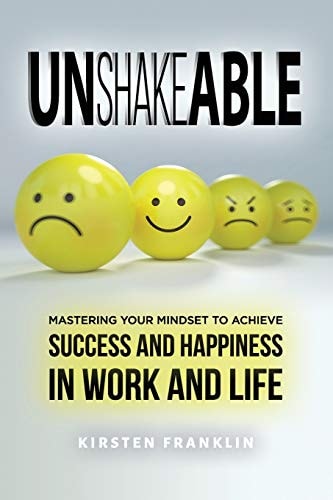 Unshakeable Mastering Your Mindset to Achieve Success and Happiness in Work and Life