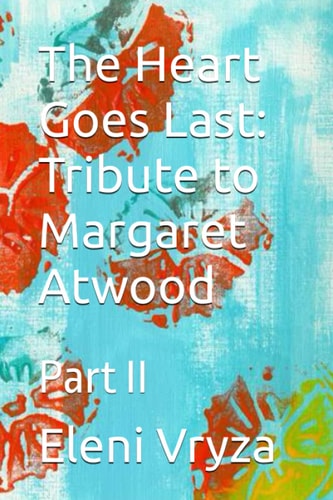 The Heart Goes Last Tribute to Margaret Atwood: Part II