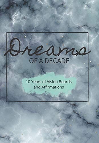 Dreams of a Decade 10 Years of Vision Boards and Affirmations: Includes Dot Paper, Vision Boards, Two Different Goals Pages and a Unique Affirmations Pages. Document Your Decade