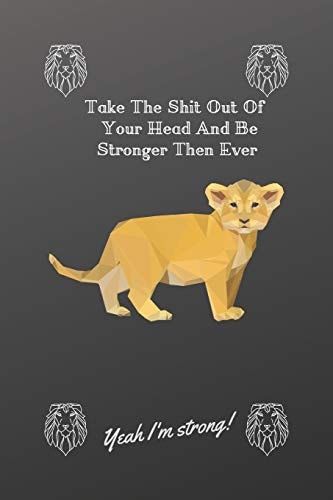 Take The Shit Out Of Your Head And Be Stronger Then Ever Yeah I'm Strong !
