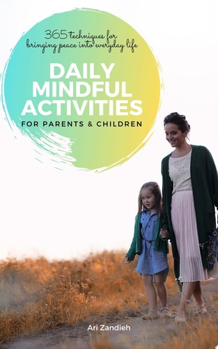 Daily Mindful Activities for Parents and Children 365 Techniques for Bringing Peace into Everyday Life