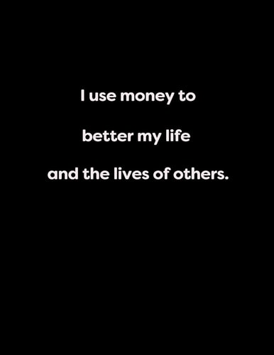I Use Money to Better My Life and the Lives of Others.