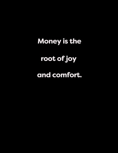 Money Is the Root of Joy and Comfort