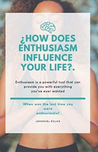 ¿How Does Enthusiasm Influence Your Life?