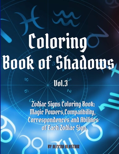 Coloring Book of Shadows - Zodiac Signs Coloring Book Magic Powers, Compatibility, Correspondences and Abilities of Each Zodiac Sign