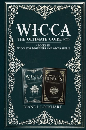 Wicca The Ultimate Guide 2020 ( 2 Books In 1: Wicca for Beginners, Spells)
