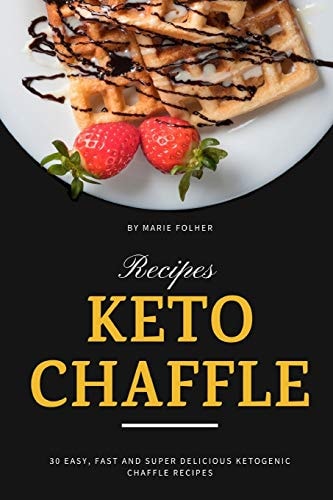 Keto Chaffle Recipes 30 Easy, Fast and Super Delicious Ketogenic Chaffle Recipes