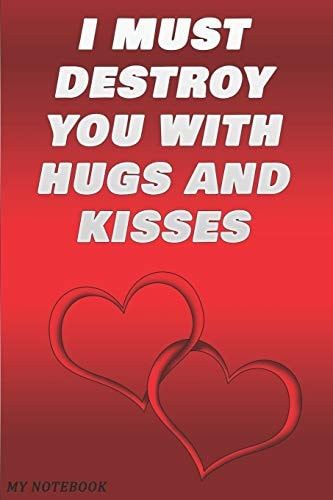 I Must Destroy You with Hugs and Kisses 6x9 in Paperbook Gift For Girlfriend Or Boyfriend...