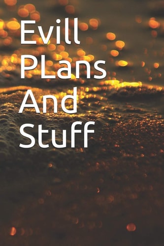 Evill PLans And Stuff