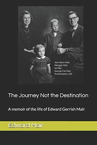 The Journey Not the Destination A Memoir of the Life of Edward Gerrish Mair