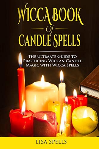 Wicca Book of Candle Spells The Ultimate Guide to Practicing Wiccan Candle Magic with Wicca Spells