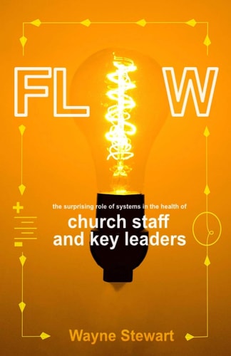 Flow The Surprising Role of Systems in the Health of Church Staff and Key Leaders