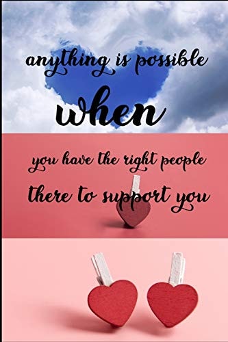 Anything Is Possible When You Have the Right People There to Support You Friendship Forever