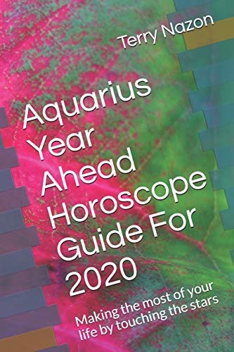 Aquarius Year Ahead Horoscope Guide For 2020 Making the Most of Your Life by Touching the Stars