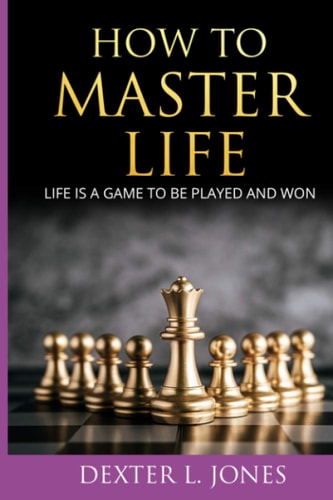 How to Master Life Life Is a Game to Be Played and Won