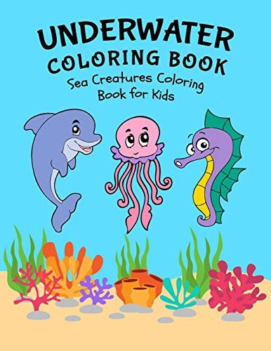 Underwater Coloring Book Sea Creatures Coloring Book for Kids: Amazing Sea Life Coloring Book for Kids