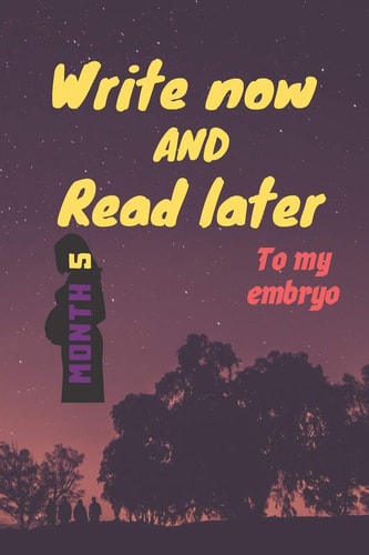 Write Now and Read Later, to My Embryo A Thoughtful Gift for New Mothers, Futur Mothers, Parents, Write Down Your Memories for Your Kid to Read Them Later & Treasure This Lovely Time Capsule Keepsake Forever