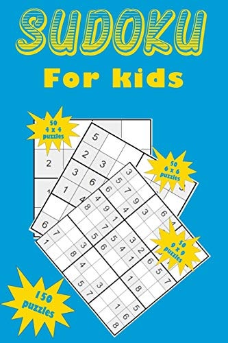 Sudoku for Kids A Collection of 150 Sudoku Puzzles for Kids Including 4x4 Puzzles, 6x6 Puzzles and 9x9 Puzzles
