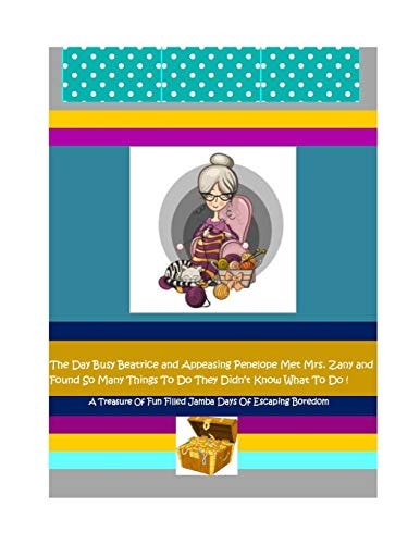 The Day Busy Beatrice and Appeasing Penelope Met Mrs. Zany and Found So Many Things To Do The Day Busy Beatrice and Appeasing Penelope Met Mrs. Zany ! A New Friend