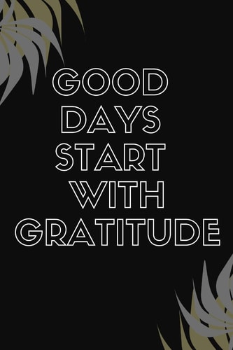 Good Days Start With Gratitude