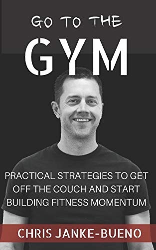 Go To The Gym Practical Strategies To Get Off The Couch And Start Building Fitness Momentum