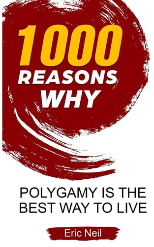 1000 Reasons Why Polygamy Is the Best Way to Live